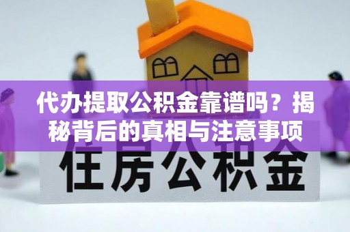 莱芜代办提取公积金靠谱吗？揭秘背后的真相与注意事项
