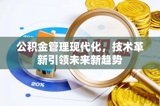 莱芜公积金管理现代化，技术革新引领未来新趋势