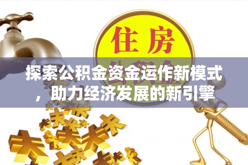 莱芜探索公积金资金运作新模式，助力经济发展的新引擎