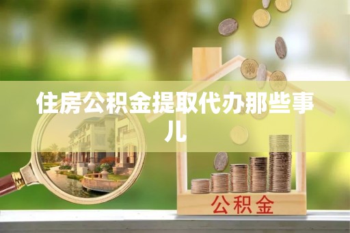 莱芜住房公积金提取代办那些事儿