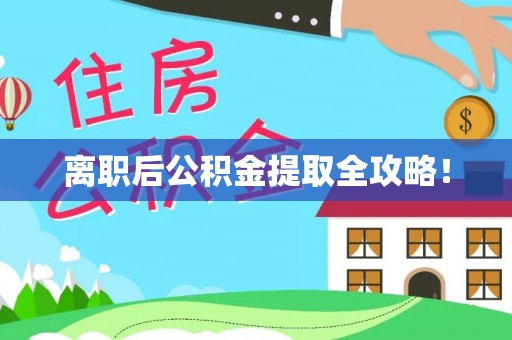 莱芜离职后公积金提取全攻略！