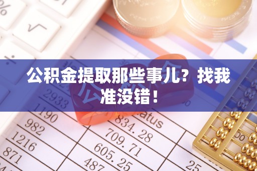 莱芜公积金提取那些事儿？找我准没错！