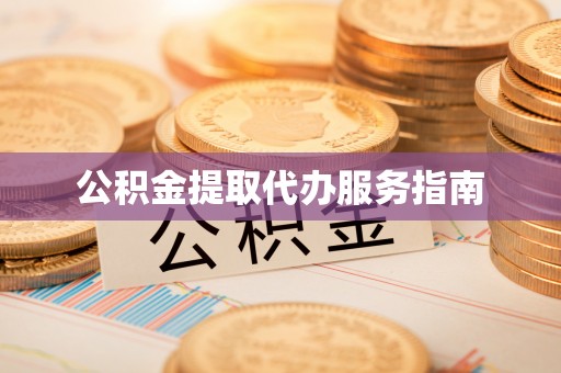 莱芜公积金提取代办服务指南