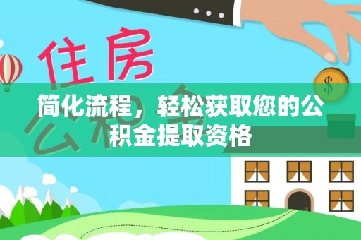 莱芜简化流程，轻松获取您的公积金提取资格
